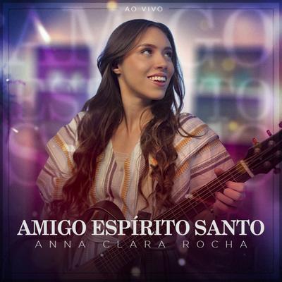 Amigo Espírito Santo (Ao Vivo) By Anna Clara Rocha's cover