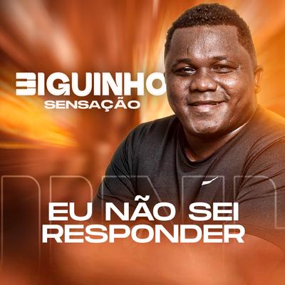 Eu Não Sei Responder By BIGUINHO SENSAÇÃO's cover