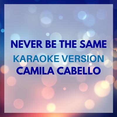 Never Be the Same (Originally by Camila Cabello) (Karaoke Version)'s cover