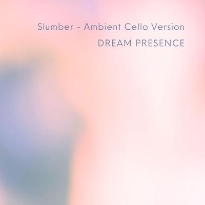 Slumber (Ambient Cello Version) By Dream Presence's cover