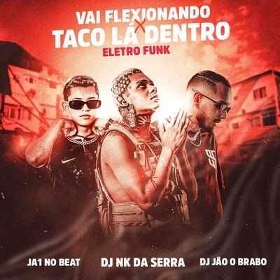 Vai Flexionando X Taco lá Dentro - Eletro Funk By Dj jão o brabo, dj nk da serra, Ja1 No Beat's cover