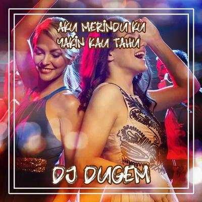 DJ DUGEM AKU MERINDU KU YAKIN KAU TAHU FULL BASS's cover
