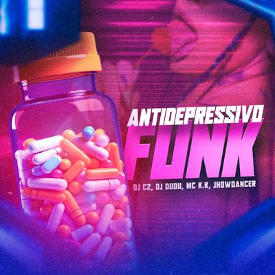 Antidepressivo Funk By DJ CZ, Dj Dudu, Jhow Dancer, MC K.K's cover