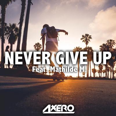 Never Give Up (feat. Mathilde M.) (Original Mix) By Axero's cover