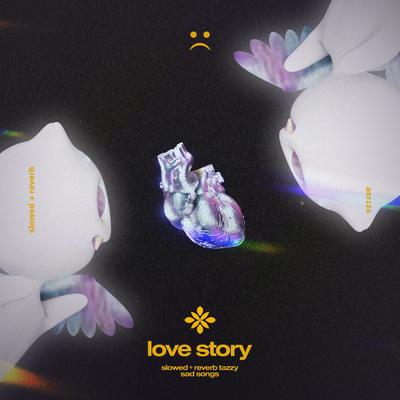 love story - slowed + reverb By slowed + reverb tazzy, sad songs, Tazzy's cover