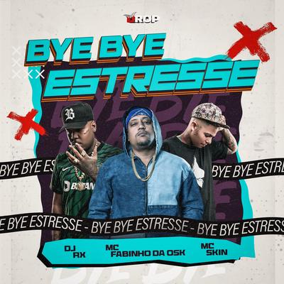 Bye Bye Estresse By DJ RX, MC Fabinho da OSK, Mc Skin's cover