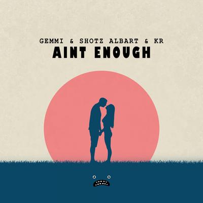 Aint Enough By Gemmi, Shotz Albart, KR's cover