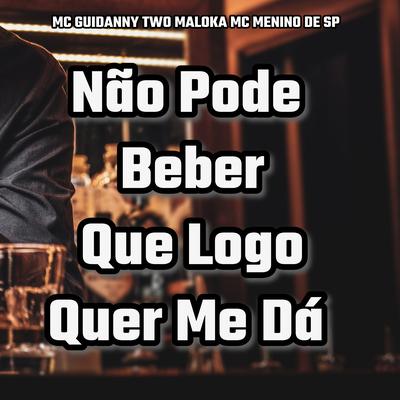 Não Pode Beber, Que Logo Quer Me Dá By Two Maloka, Mc Guidanny, mcmeninodesp's cover