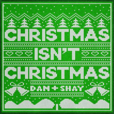 Christmas Isn't Christmas By Dan + Shay's cover