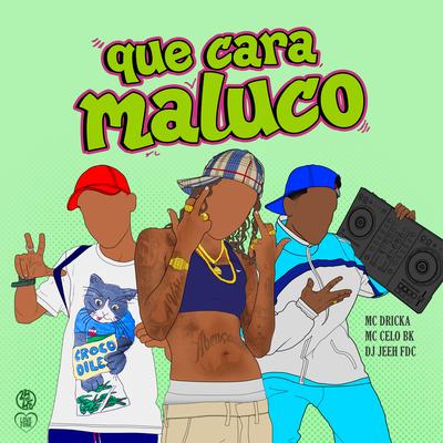 Que Cara Maluco By MC Celo BK, DJ Jeeh FDC, Mc Dricka's cover