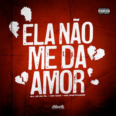 Ela Não Me da Amor By Dj Js da Bl, MC Saci, Mc Pretchako, Complexo dos Hits's cover