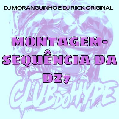 MONTAGEM SEQUÊNCIA DA DZ7 By Club do hype, DJ MORANGUINHO, DJ RIICK ORIGINAL's cover