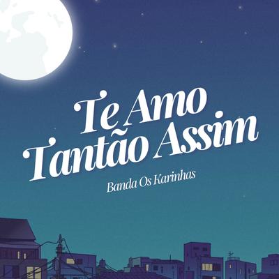 Te Amo Tantão Assim By Banda Os Karinhas's cover