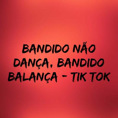 Bandido Não Dança, Bandido Balança - Tik Tok By MC Flavinho, DJ PSICO DE CAXIAS, Dj Allan Fialho's cover