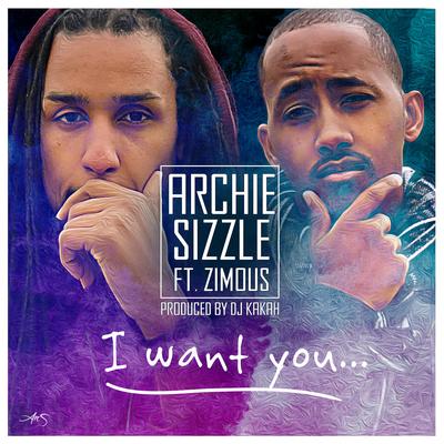 I Want You (feat. Zimous & DJ Kakah) By Archie & Sizzle, Zimous, DJ Kakah's cover