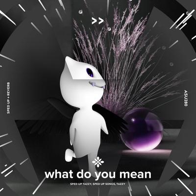 what do you mean - sped up + reverb By sped up + reverb tazzy, sped up songs, Tazzy's cover