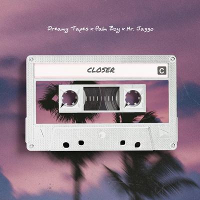 Closer By Dreamy Tapes, Palm Boy, Mr. Jazzo's cover