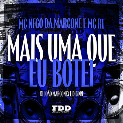 Mais Uma Que Eu Botei By MC Nego da Marcone, MC RT, Dj João Marconex, Digdin's cover