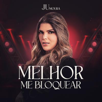 Melhor Me Bloquear By Ju Moura's cover