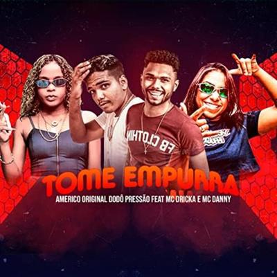 Tome Empurra (feat. Mc Danny & Mc Dricka) (feat. Mc Danny & Mc Dricka) By Americo Original, Dodô Pressão, Mc Danny, Mc Dricka's cover