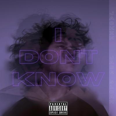 I DONT KNOW By Jackxn, Jace Sloan's cover