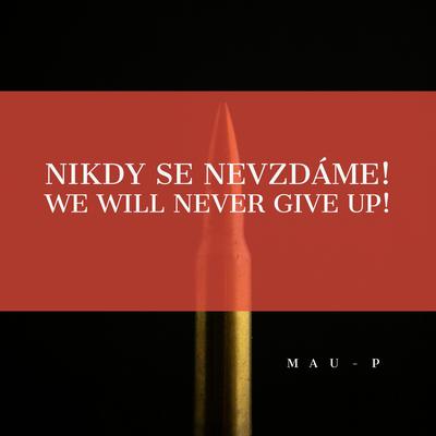 We will never give up! By MAU-P's cover