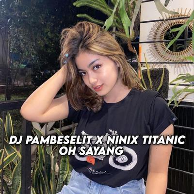 Dj Pambeselit x ninix titanic oh sayang's cover