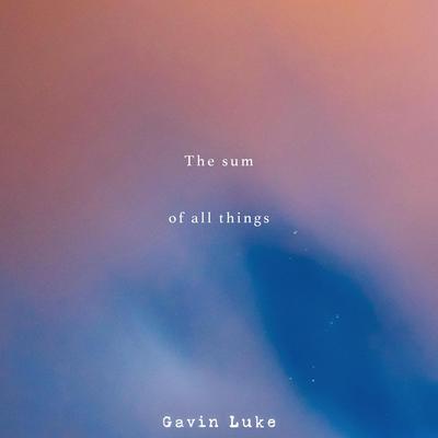 The Sum Of All Things By Gavin Luke's cover