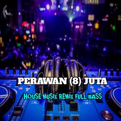 PERAWAN 8 JUTA HOUSE MUSIK REMIX FULL BASS's cover