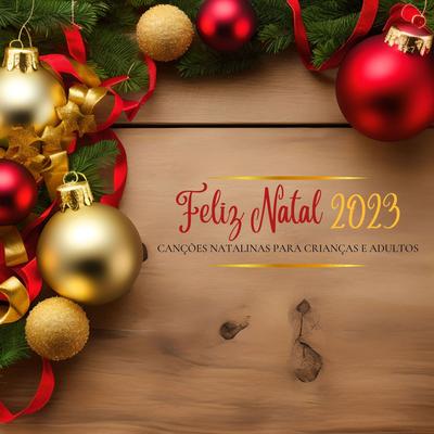 Feliz Natal 2023: Canções Natalinas para Crianças e Adultos, uma Coleção Relaxante de Melodias Festivas's cover
