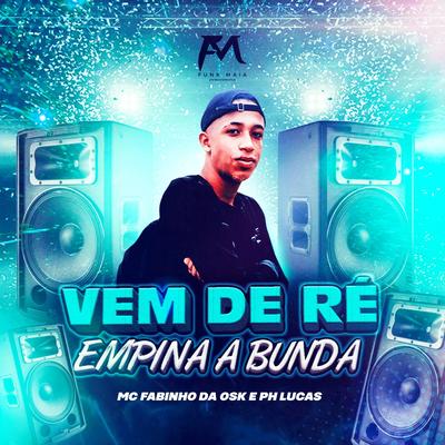 Vem de Ré X Empina a Bunda By MC Fabinho da OSK, PH LUCAS's cover