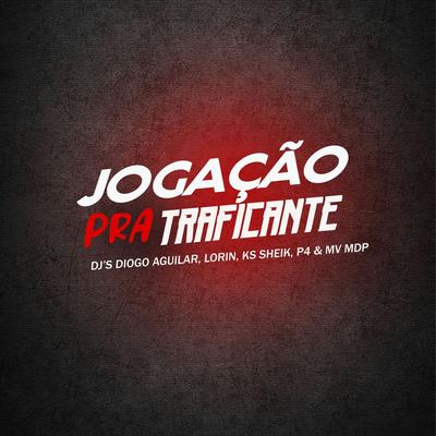 JOGAÇÃO PRA TRAFICANTE By DJ DIOGO AGUILAR, Dj KS SHEIK, Dj Lorin, DJ MV DO MDP, DJ P4's cover