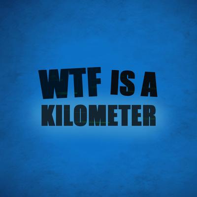 WTF IS A KILOMETER's cover