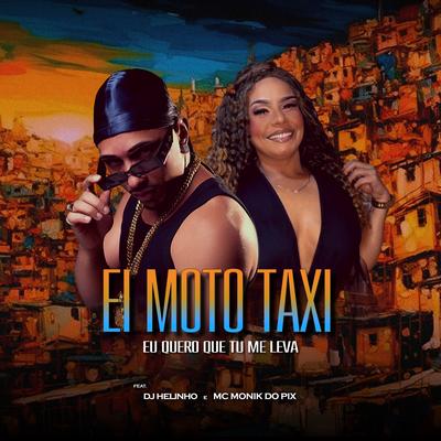Ei Moto Taxi By DJ Helinho, Mc Monik do pix's cover