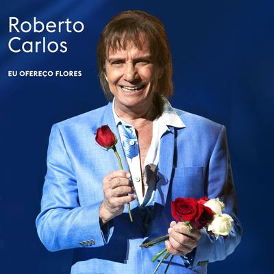 Eu Ofereço Flores By Roberto Carlos's cover
