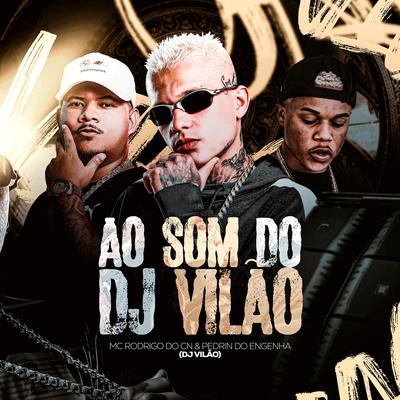 Ao Som Do DJ Vilão By dj vilão, Mc Rodrigo do CN, Mc Pedrin do Engenha's cover