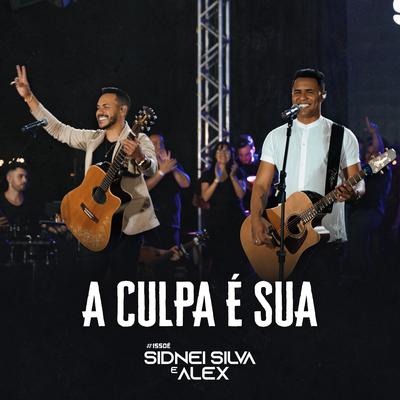 A Culpa é Sua (Ao Vivo) By Sidnei Silva e Alex's cover