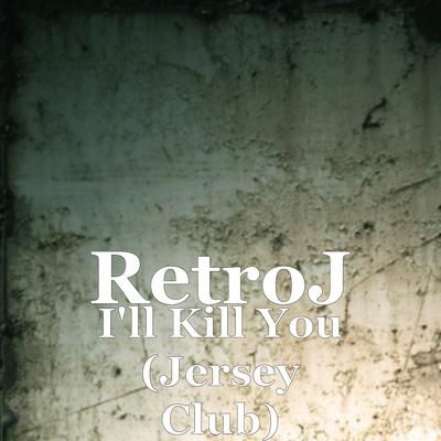 I'll Kill You (Jersey Club) By Retroj's cover