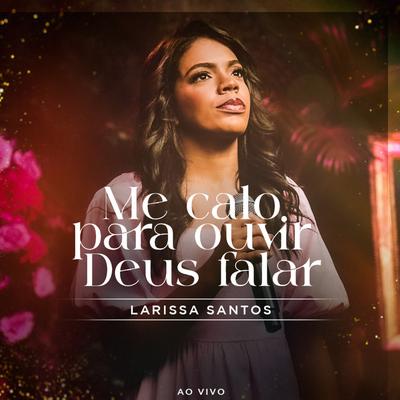 Me Calo Para Ouvir Deus Falar (Ao Vivo) By Larissa Santos's cover