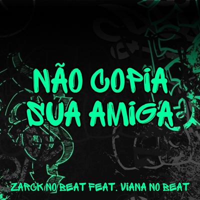 Não Copia Sua Amiga (feat. Viana No Beat) (feat. Viana No Beat) By ZARCK NO BEAT, Viana No Beat's cover