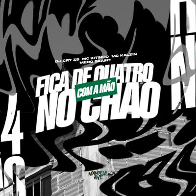 Fica de Quatro Com a Mão no Chão By DJ CRT ZS, Mc Kitinho, Meno Saaint, MC Kalzin's cover