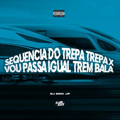Sequencia do Trepa Trepa X Vou Passa Igual Trem Bala By DJ Erik JP's cover