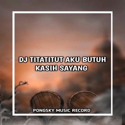 DJ Titatitut Aku Butuh Kasih Sayang Remix's cover