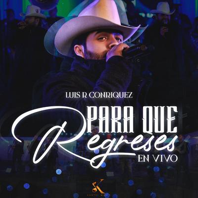 Para Que Regreses (En Vivo) By Luis R Conriquez's cover