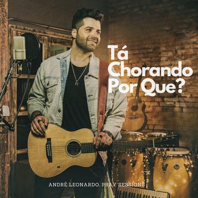 Tá Chorando Por Que? By André Leonardo, Pray Sessions's cover
