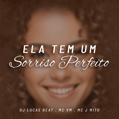 Ela Tem Um Sorriso Perfeito By DJ Lucas Beat, Mc Vm, Mc J Mito's cover