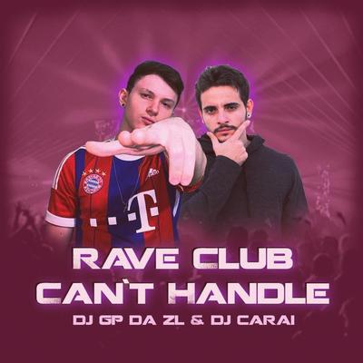 Rave Club Can't Handle By DJ CARAI, GP DA ZL's cover