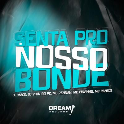 Senta Pro Nosso Bonde By Dj Mack, Dj Vitin do Pc, Mc Panico, MC Flavinho, Mc Rennan's cover