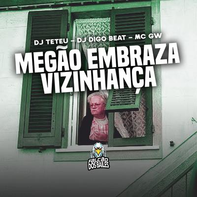 Megão Embraza Vizinhança By DJ Teteu, DJ Digo Beat, Mc Gw's cover