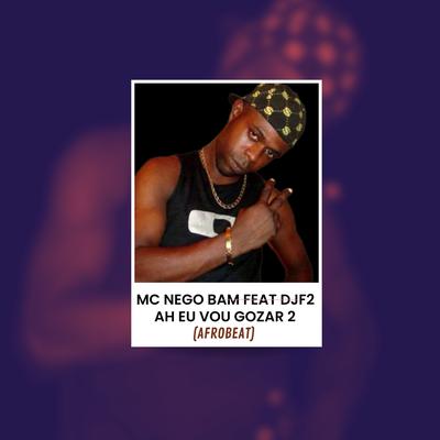 Ah Eu Vou Gozar 2 (Afrobeat) By Nego Bam, Dj F2's cover